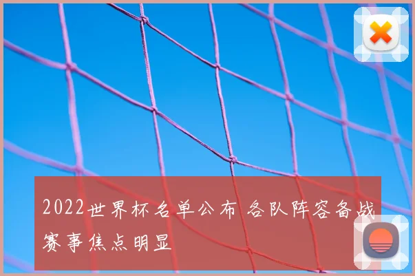 2022世界杯名单公布 各队阵容备战赛事焦点明显